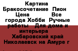 Картина “Бракосочетание (Пион)“ › Цена ­ 3 500 - Все города Хобби. Ручные работы » Для дома и интерьера   . Хабаровский край,Николаевск-на-Амуре г.